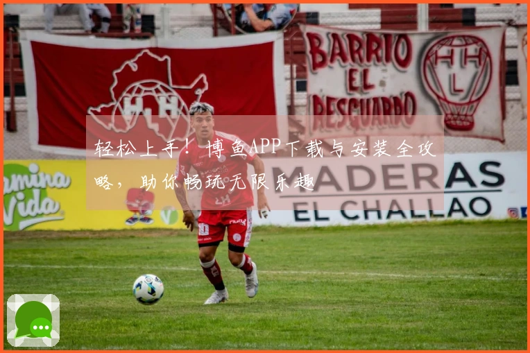 轻松上手！博鱼APP下载与安装全攻略，助你畅玩无限乐趣