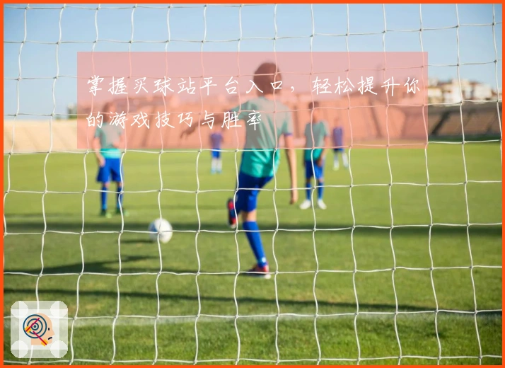 掌握买球站平台入口，轻松提升你的游戏技巧与胜率